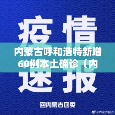 内蒙古呼和浩特新增60例本土确诊(内蒙古呼和浩特确诊病例) 内蒙古呼和浩特新增60例本土确诊(内蒙古呼和浩特确诊病例)
