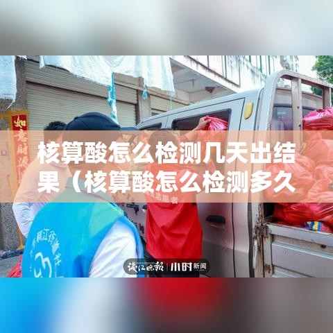 核算酸怎么检测几天出结果（核算酸怎么检测多久出结果）