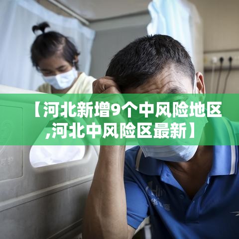 【河北新增9个中风险地区,河北中风险区最新】