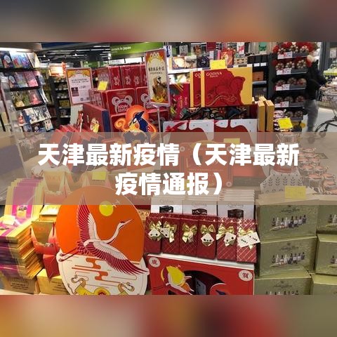 天津最新疫情(天津最新疫情通报) 天津最新疫情(天津最新疫情通报)