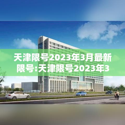 天津限号2023年3月最新限号:天津限号2023年3月最新限号查询 天津限号2023年3月最新限号:天津限号2023年3月最新限号查询