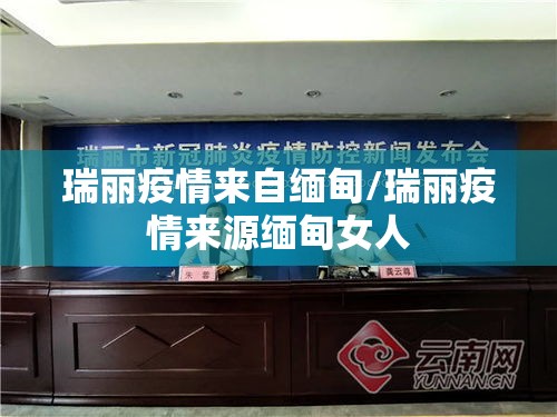 瑞丽疫情来自缅甸/瑞丽疫情来源缅甸女人 瑞丽疫情来自缅甸/瑞丽疫情来源缅甸女人