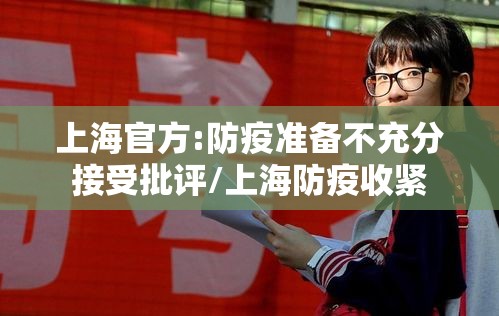 上海官方:防疫准备不充分接受批评/上海防疫收紧
