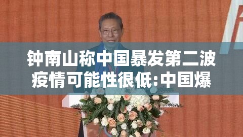 钟南山称中国暴发第二波疫情可能性很低:中国爆发第二轮疫情的可能性