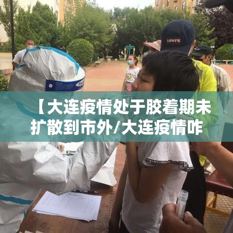 【大连疫情处于胶着期未扩散到市外/大连疫情咋样了?】 【大连疫情处于胶着期未扩散到市外/大连疫情咋样了?】