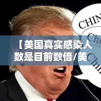 【美国真实感染人数是目前数倍/美国真实感染人数是目前数倍多少】 【美国真实感染人数是目前数倍/美国真实感染人数是目前数倍多少】