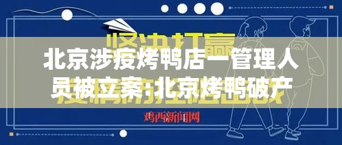 北京涉疫烤鸭店一管理人员被立案:北京烤鸭破产 北京涉疫烤鸭店一管理人员被立案:北京烤鸭破产
