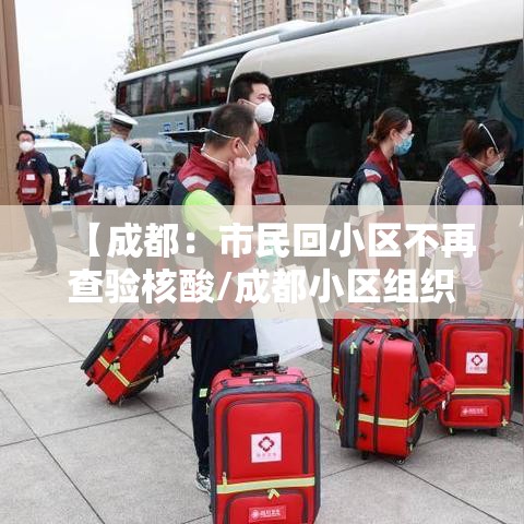【成都:市民回小区不再查验核酸/成都小区组织核酸免费检测在哪里查询结果】 【成都:市民回小区不再查验核酸/成都小区组织核酸免费检测在哪里查询结果】