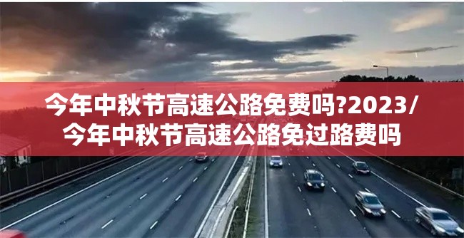 今年中秋节高速公路免费吗?2023/今年中秋节高速公路免过路费吗