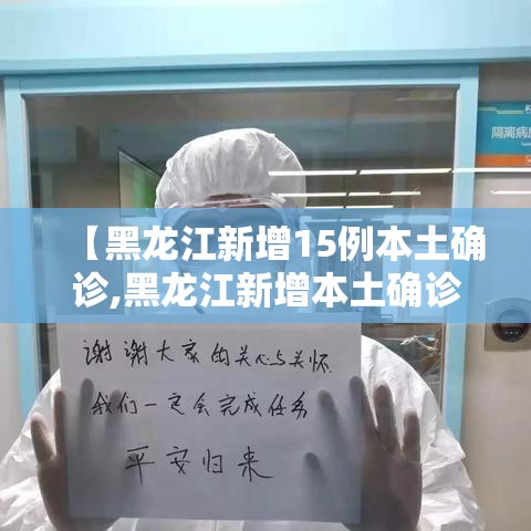 【黑龙江新增15例本土确诊,黑龙江新增本土确诊7例】 【黑龙江新增15例本土确诊,黑龙江新增本土确诊7例】