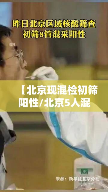 【北京现混检初筛阳性/北京5人混检出现疑似阳性】 【北京现混检初筛阳性/北京5人混检出现疑似阳性】