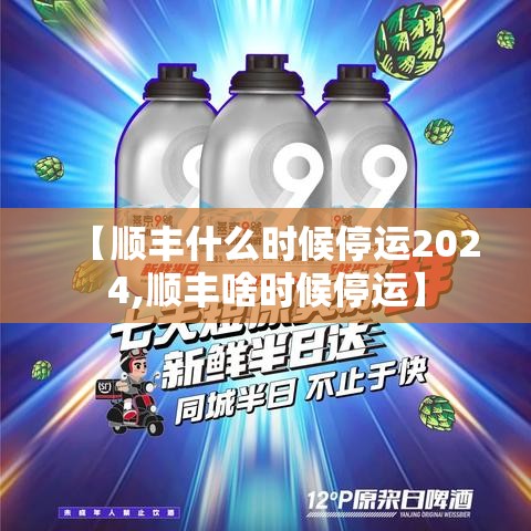 【顺丰什么时候停运2024,顺丰啥时候停运】 【顺丰什么时候停运2024,顺丰啥时候停运】