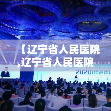 【辽宁省人民医院,辽宁省人民医院杜振广】 【辽宁省人民医院,辽宁省人民医院杜振广】