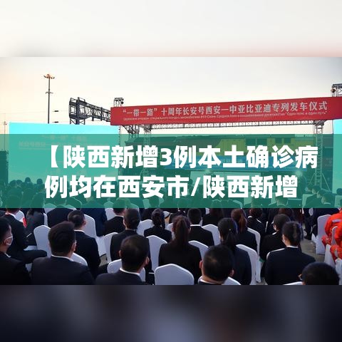 【陕西新增3例本土确诊病例均在西安市/陕西新增3例本土病例在哪里】 【陕西新增3例本土确诊病例均在西安市/陕西新增3例本土病例在哪里】