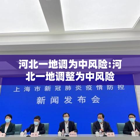 河北一地调为中风险:河北一地调整为中风险 河北一地调为中风险:河北一地调整为中风险