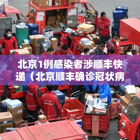 北京1例感染者涉顺丰快递(北京顺丰确诊冠状病毒) 北京1例感染者涉顺丰快递(北京顺丰确诊冠状病毒)