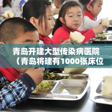 青岛开建大型传染病医院(青岛将建有1000张床位的传染病医院) 青岛开建大型传染病医院(青岛将建有1000张床位的传染病医院)