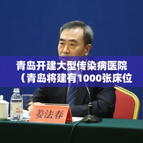 青岛开建大型传染病医院(青岛将建有1000张床位的传染病医院) 青岛开建大型传染病医院(青岛将建有1000张床位的传染病医院)