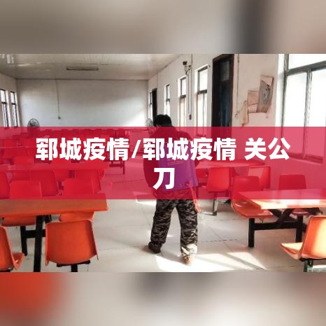 郓城疫情/郓城疫情 关公刀 郓城疫情/郓城疫情 关公刀