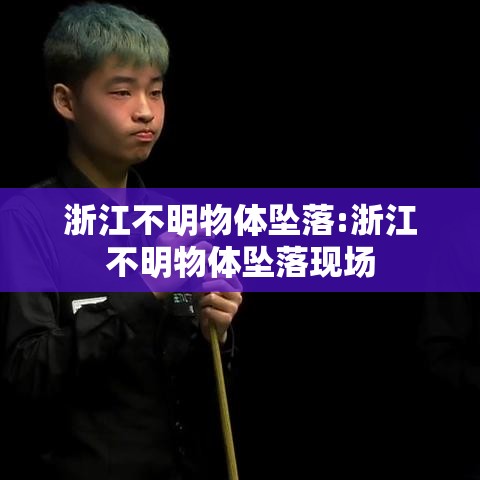 浙江不明物体坠落:浙江不明物体坠落现场 浙江不明物体坠落:浙江不明物体坠落现场