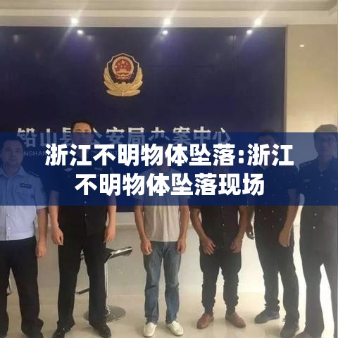 浙江不明物体坠落:浙江不明物体坠落现场 浙江不明物体坠落:浙江不明物体坠落现场