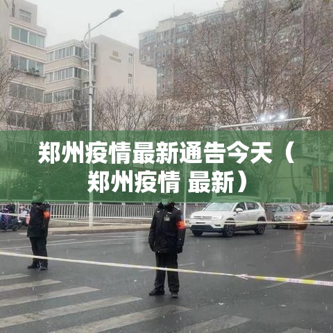 郑州疫情最新通告今天(郑州疫情 最新) 郑州疫情最新通告今天(郑州疫情 最新)