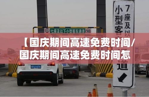【国庆期间高速免费时间/国庆期间高速免费时间怎么计算】 【国庆期间高速免费时间/国庆期间高速免费时间怎么计算】