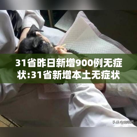 31省昨日新增900例无症状:31省新增本土无症状感染者2例 31省昨日新增900例无症状:31省新增本土无症状感染者2例