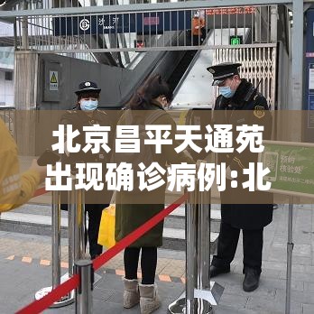 北京昌平天通苑出现确诊病例:北京昌平天通苑小区怎样? 北京昌平天通苑出现确诊病例:北京昌平天通苑小区怎样?