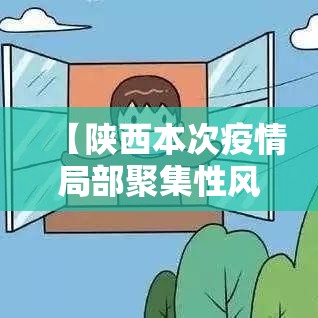 【陕西本次疫情局部聚集性风险较高,陕西疫情最新新增本土病例是哪里】 【陕西本次疫情局部聚集性风险较高,陕西疫情最新新增本土病例是哪里】