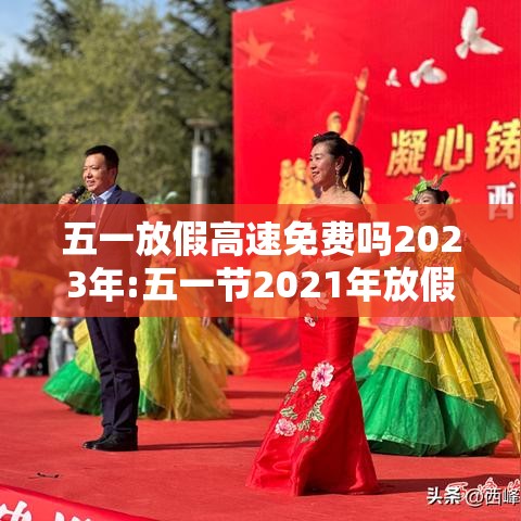 五一放假高速免费吗2023年:五一节2021年放假高速免费吗 五一放假高速免费吗2023年:五一节2021年放假高速免费吗