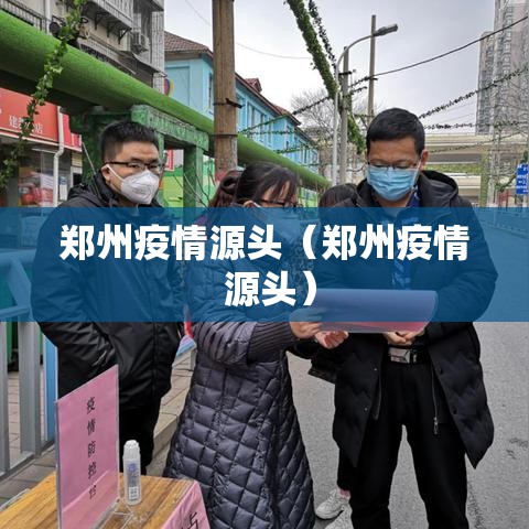 郑州疫情源头（郑州疫情 源头）