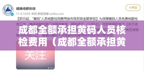成都全额承担黄码人员核检费用(成都全额承担黄码人员核检费用吗) 成都全额承担黄码人员核检费用(成都全额承担黄码人员核检费用吗)