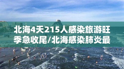 北海4天215人感染旅游旺季急收尾/北海感染肺炎最新消息 北海4天215人感染旅游旺季急收尾/北海感染肺炎最新消息