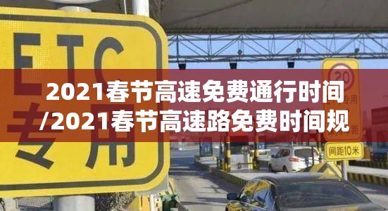 2021春节高速免费通行时间/2021春节高速路免费时间规定2020最新 2021春节高速免费通行时间/2021春节高速路免费时间规定2020最新