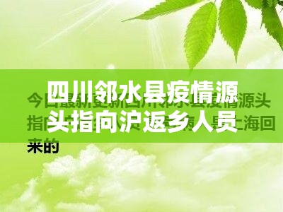 四川邻水县疫情源头指向沪返乡人员(四川省邻水县防疫新闻) 四川邻水县疫情源头指向沪返乡人员(四川省邻水县防疫新闻)