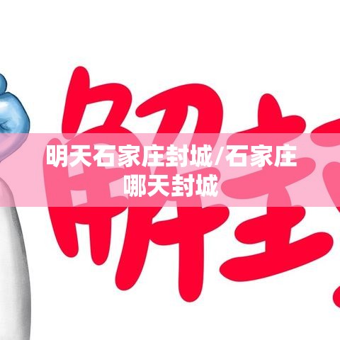 明天石家庄封城/石家庄哪天封城 明天石家庄封城/石家庄哪天封城