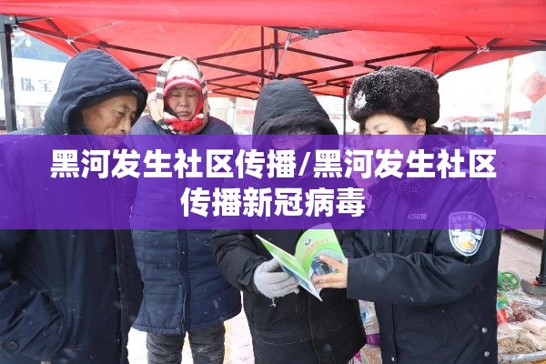 黑河发生社区传播/黑河发生社区传播新冠病毒 黑河发生社区传播/黑河发生社区传播新冠病毒