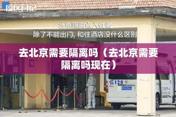 去北京需要隔离吗(去北京需要隔离吗现在) 去北京需要隔离吗(去北京需要隔离吗现在)