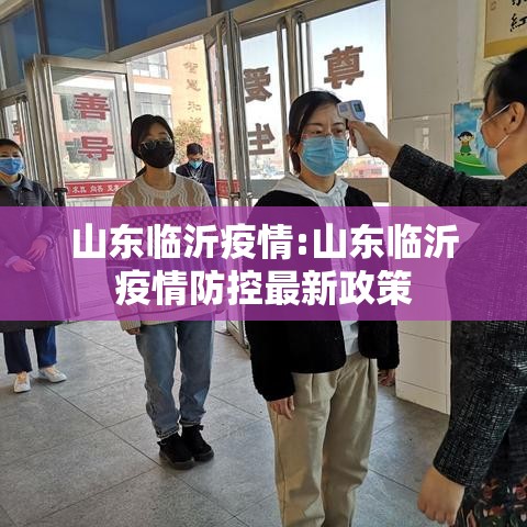 山东临沂疫情:山东临沂疫情防控最新政策 山东临沂疫情:山东临沂疫情防控最新政策