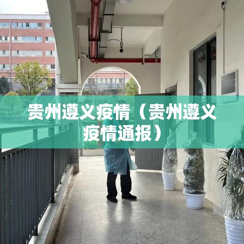 贵州遵义疫情(贵州遵义疫情通报) 贵州遵义疫情(贵州遵义疫情通报)