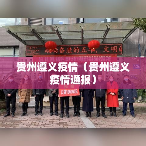 贵州遵义疫情(贵州遵义疫情通报) 贵州遵义疫情(贵州遵义疫情通报)
