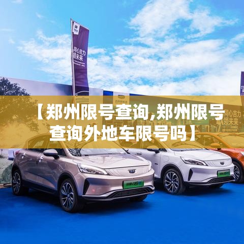 【郑州限号查询,郑州限号查询外地车限号吗】 【郑州限号查询,郑州限号查询外地车限号吗】