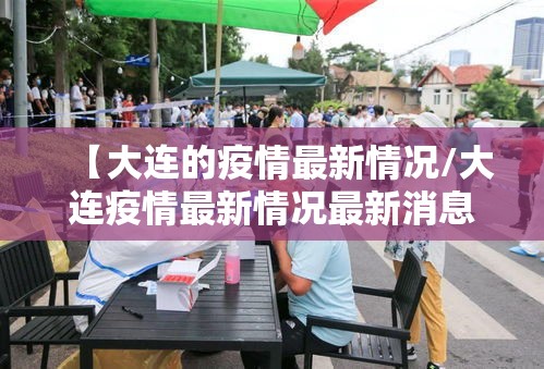 【大连的疫情最新情况/大连疫情最新情况最新消息问医生】 【大连的疫情最新情况/大连疫情最新情况最新消息问医生】