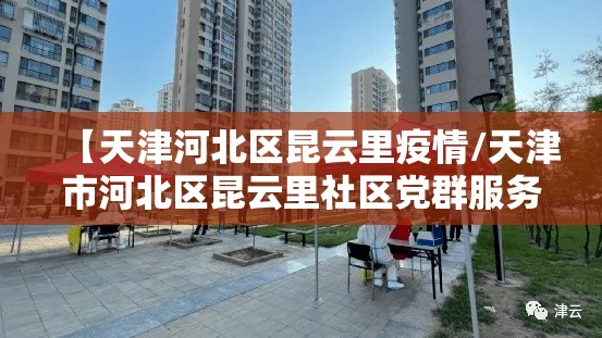 【天津河北区昆云里疫情/天津市河北区昆云里社区党群服务中心】 【天津河北区昆云里疫情/天津市河北区昆云里社区党群服务中心】