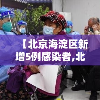 【北京海淀区新增5例感染者,北京海淀区新增1例是哪个小区的】