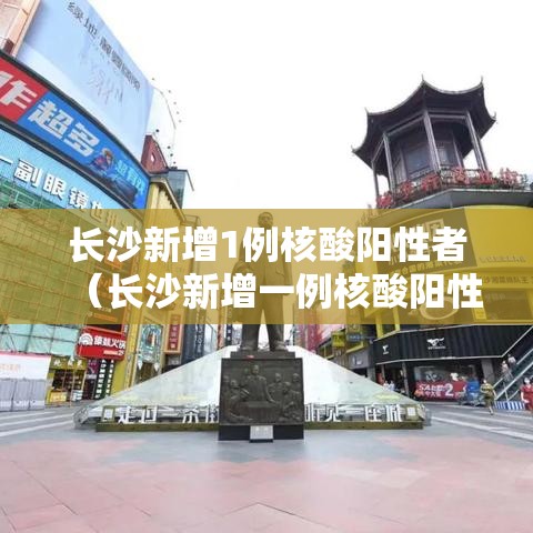 长沙新增1例核酸阳性者(长沙新增一例核酸阳性者) 长沙新增1例核酸阳性者(长沙新增一例核酸阳性者)