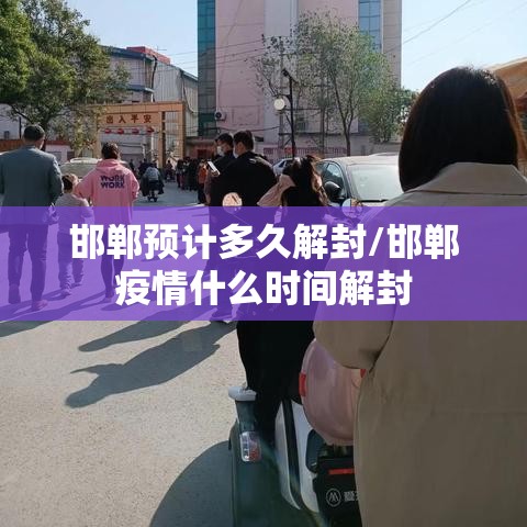 邯郸预计多久解封/邯郸疫情什么时间解封 邯郸预计多久解封/邯郸疫情什么时间解封