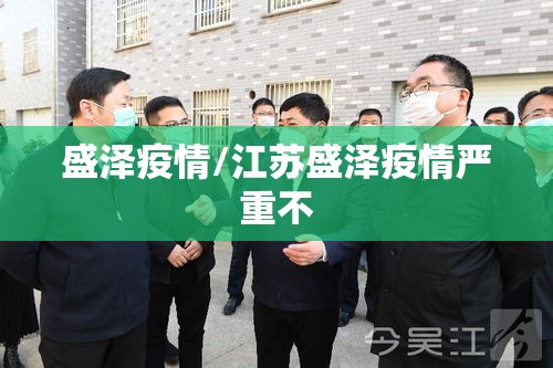盛泽疫情/江苏盛泽疫情严重不 盛泽疫情/江苏盛泽疫情严重不