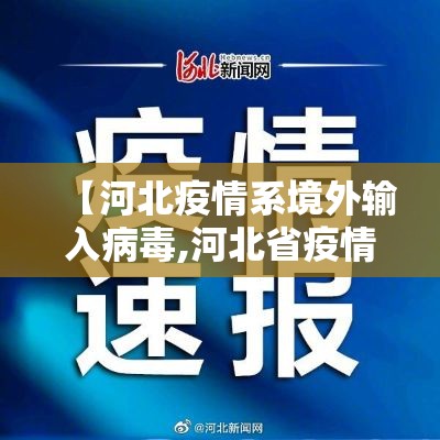 【河北疫情系境外输入病毒,河北省疫情境外输入是哪个城市】 【河北疫情系境外输入病毒,河北省疫情境外输入是哪个城市】